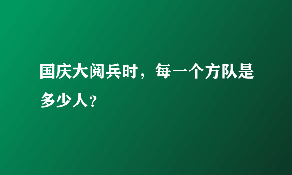 国庆大阅兵时，每一个方队是多少人？