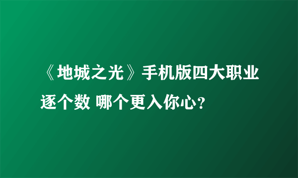 《地城之光》手机版四大职业逐个数 哪个更入你心？