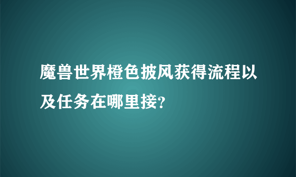 魔兽世界橙色披风获得流程以及任务在哪里接？