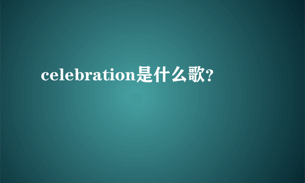 celebration是什么歌？