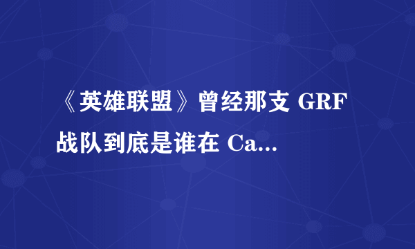 《英雄联盟》曾经那支 GRF 战队到底是谁在 Carry？