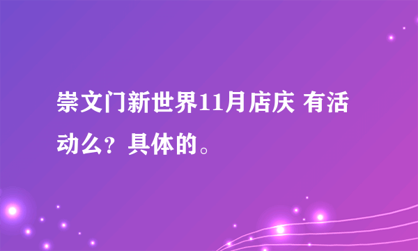 崇文门新世界11月店庆 有活动么？具体的。