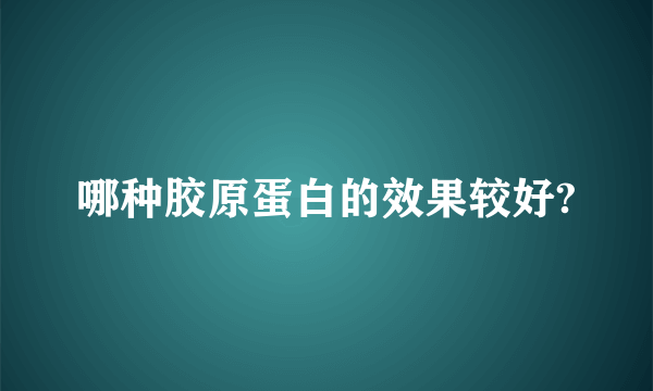 哪种胶原蛋白的效果较好?