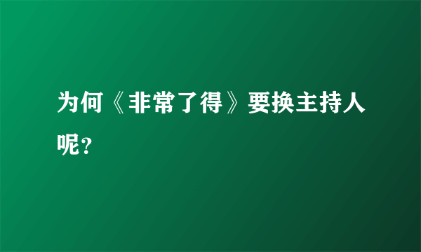 为何《非常了得》要换主持人呢？