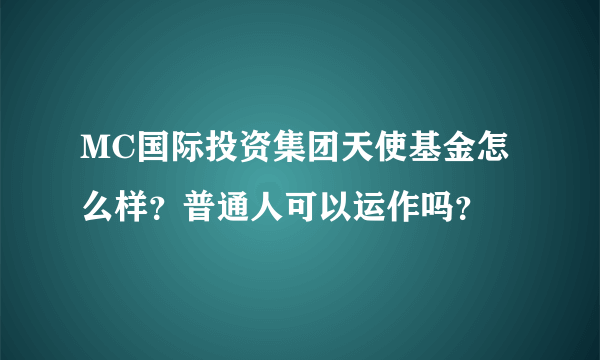 MC国际投资集团天使基金怎么样？普通人可以运作吗？