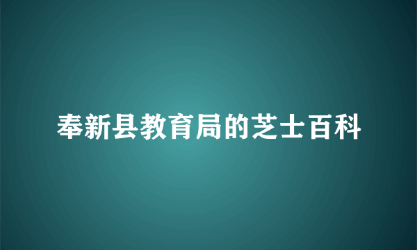 奉新县教育局的芝士百科