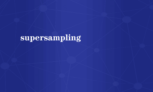 supersampling