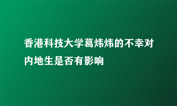 香港科技大学葛炜炜的不幸对内地生是否有影响