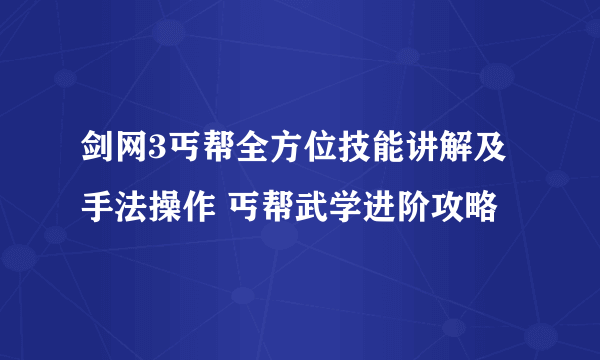 剑网3丐帮全方位技能讲解及手法操作 丐帮武学进阶攻略