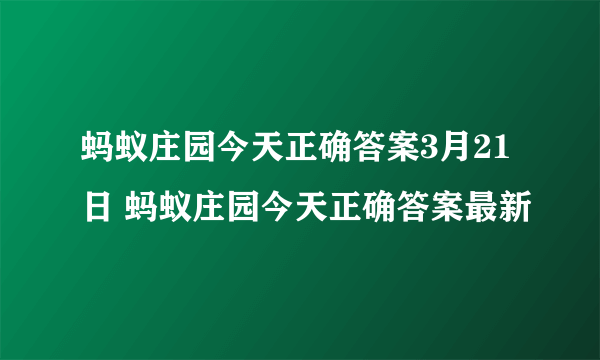 蚂蚁庄园今天正确答案3月21日 蚂蚁庄园今天正确答案最新