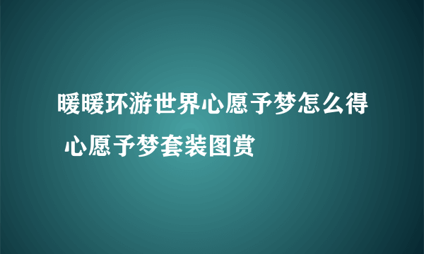 暖暖环游世界心愿予梦怎么得 心愿予梦套装图赏