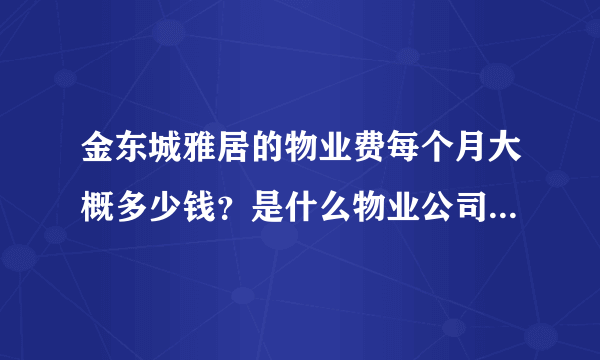 金东城雅居的物业费每个月大概多少钱？是什么物业公司？半年一交还是一年一交？物业平常管事吗？