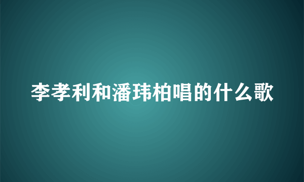 李孝利和潘玮柏唱的什么歌