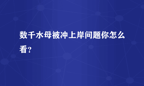 数千水母被冲上岸问题你怎么看？