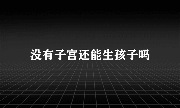 没有子宫还能生孩子吗