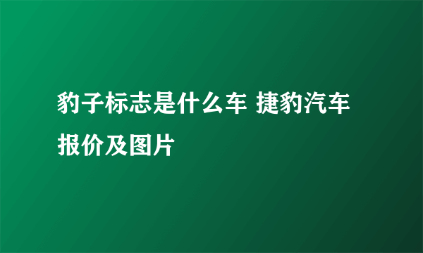 豹子标志是什么车 捷豹汽车报价及图片