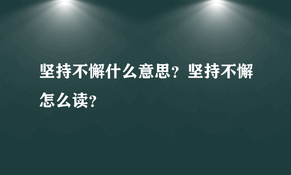 坚持不懈什么意思？坚持不懈怎么读？