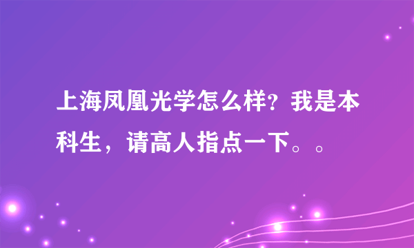 上海凤凰光学怎么样？我是本科生，请高人指点一下。。