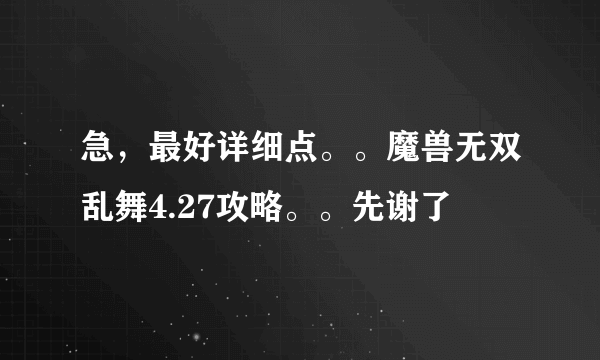 急，最好详细点。。魔兽无双乱舞4.27攻略。。先谢了