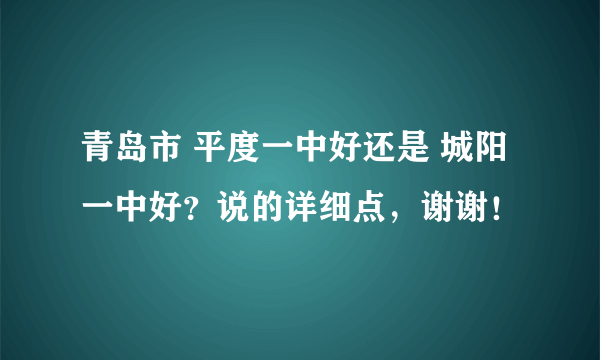 青岛市 平度一中好还是 城阳一中好？说的详细点，谢谢！