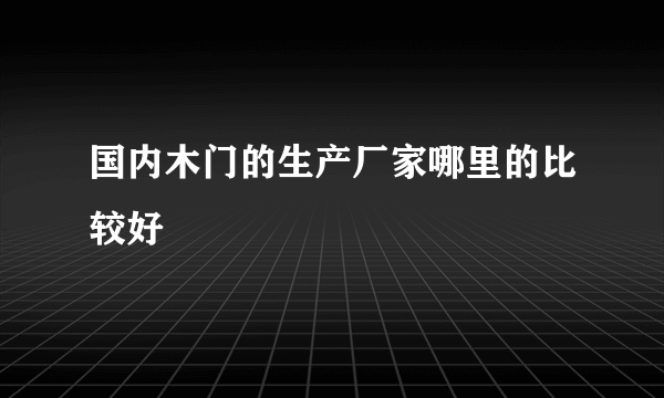 国内木门的生产厂家哪里的比较好