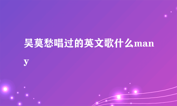 吴莫愁唱过的英文歌什么many