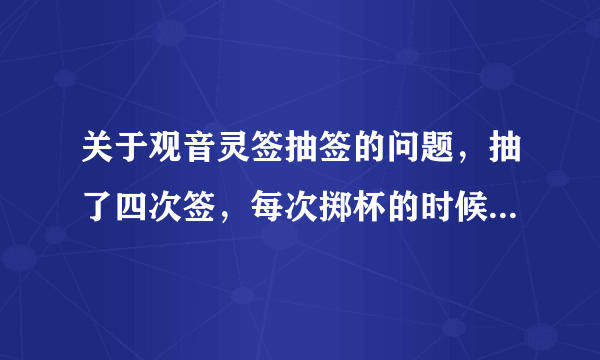 关于观音灵签抽签的问题，抽了四次签，每次掷杯的时候都是笑杯，让重新抽签，是什么意思，有懂的吗