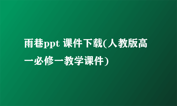 雨巷ppt 课件下载(人教版高一必修一教学课件)