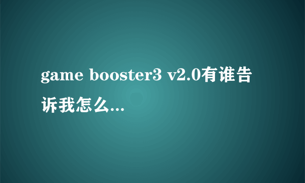 game booster3 v2.0有谁告诉我怎么用(各功能详解)