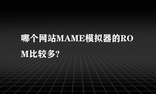 哪个网站MAME模拟器的ROM比较多?