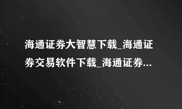 海通证券大智慧下载_海通证券交易软件下载_海通证券大智慧交易软件下载?