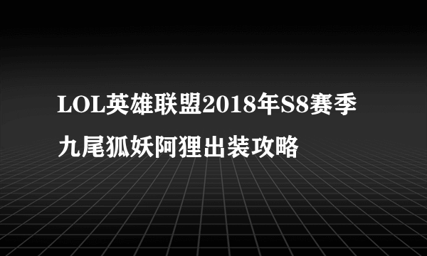 LOL英雄联盟2018年S8赛季九尾狐妖阿狸出装攻略