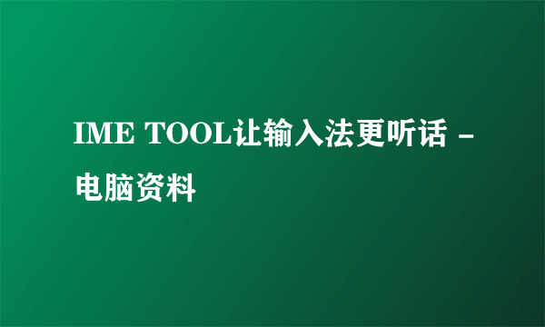 IME TOOL让输入法更听话 -电脑资料