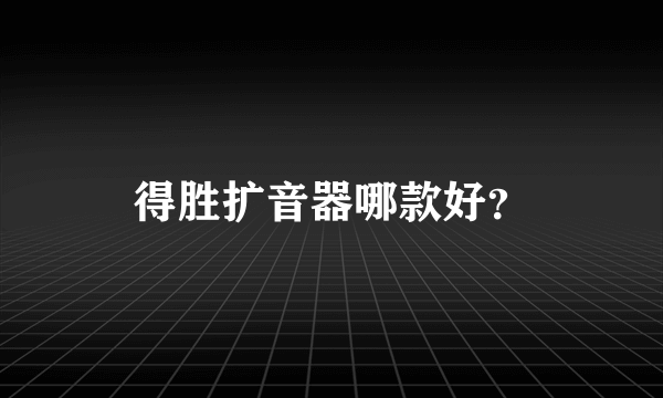 得胜扩音器哪款好？