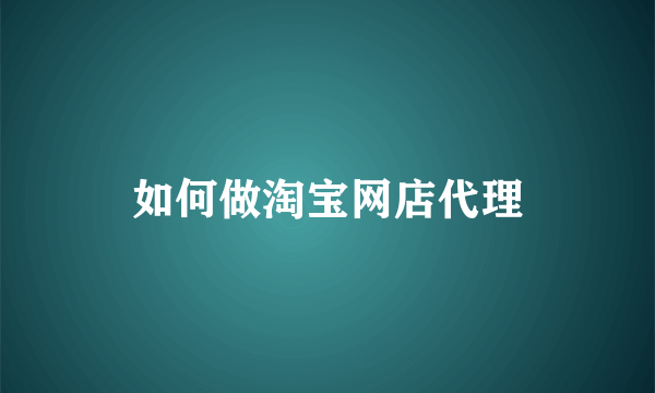 如何做淘宝网店代理