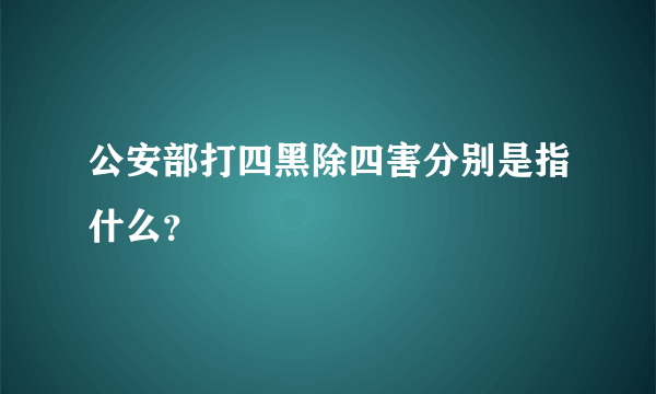 公安部打四黑除四害分别是指什么？