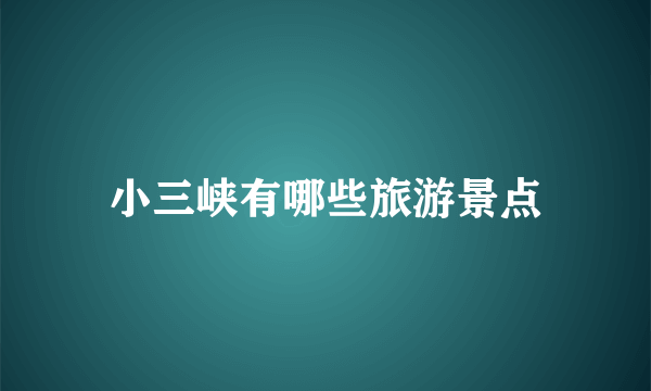 小三峡有哪些旅游景点