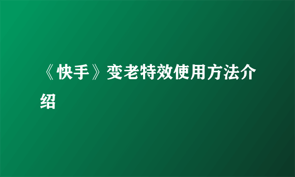 《快手》变老特效使用方法介绍