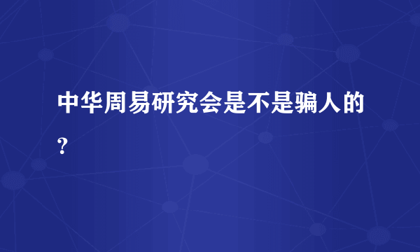 中华周易研究会是不是骗人的？