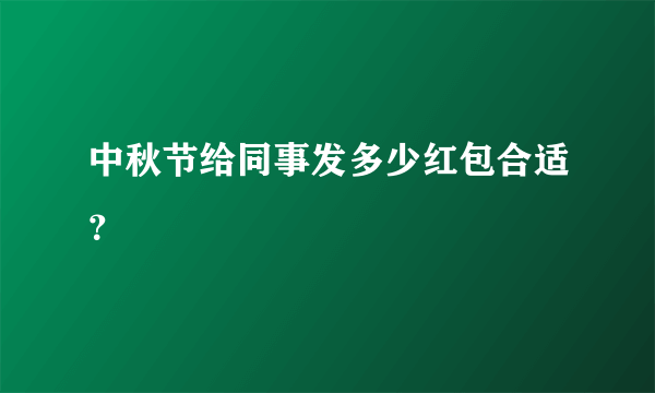 中秋节给同事发多少红包合适？