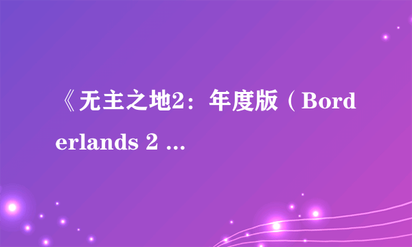 《无主之地2：年度版（Borderlands 2 Game of the Year Edition）》公布 全内容整合10月发售