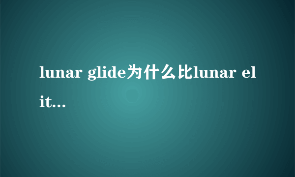 lunar glide为什么比lunar elite贵？他们价格各是多少？