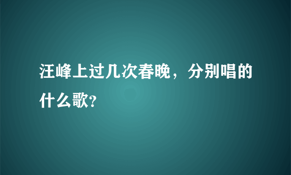 汪峰上过几次春晚，分别唱的什么歌？