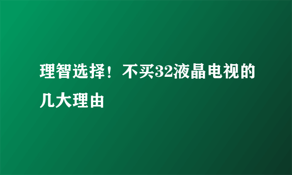 理智选择！不买32液晶电视的几大理由