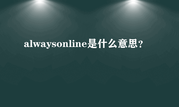 alwaysonline是什么意思？