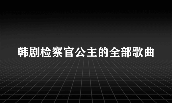 韩剧检察官公主的全部歌曲