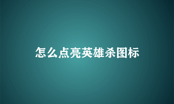 怎么点亮英雄杀图标