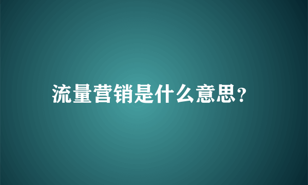 流量营销是什么意思？