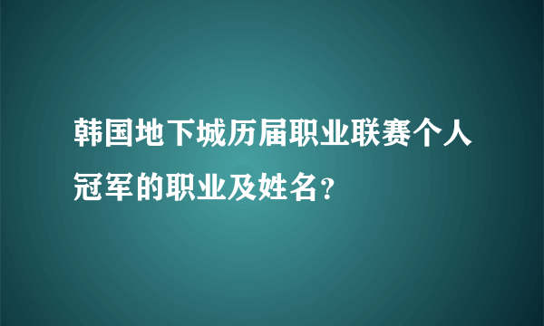 韩国地下城历届职业联赛个人冠军的职业及姓名？