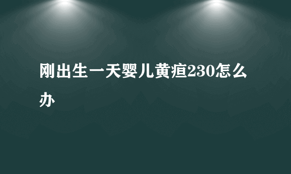 刚出生一天婴儿黄疸230怎么办